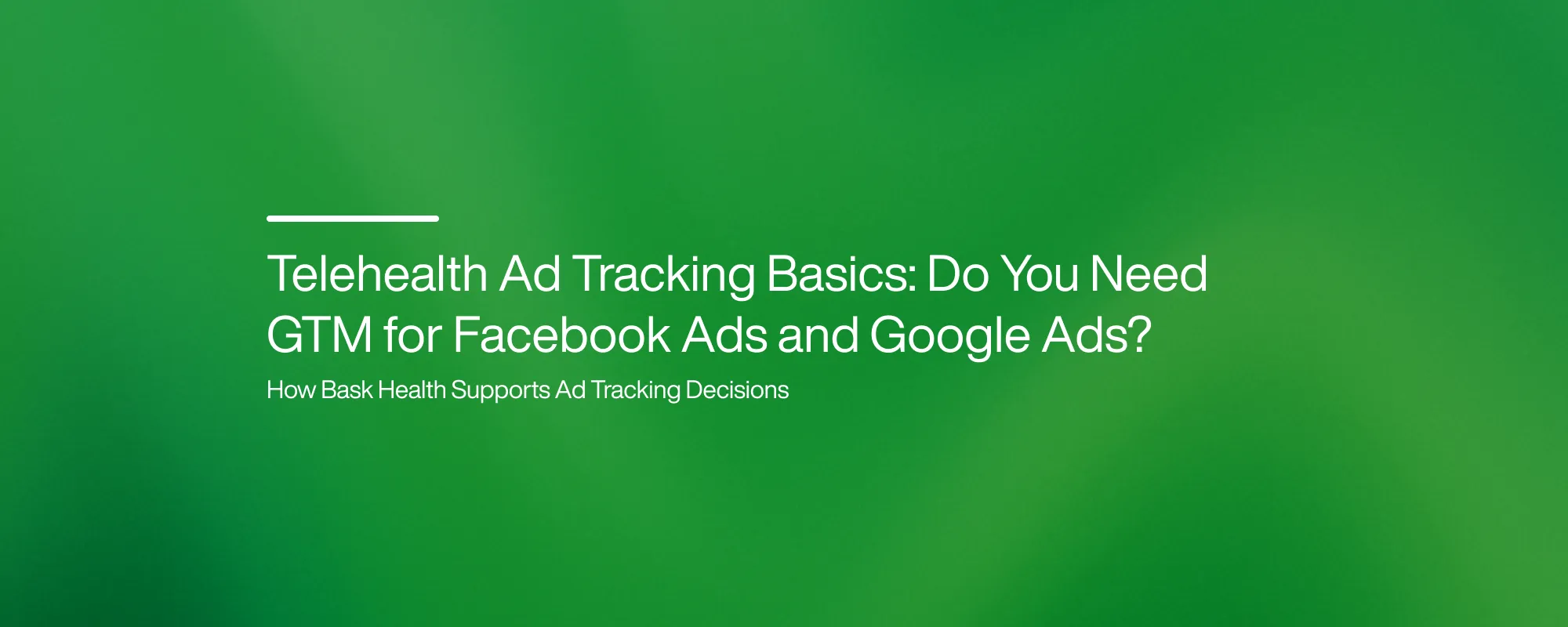 Cover image for Telehealth Ad Tracking Basics: Do You Need GTM for Facebook Ads and Google Ads?