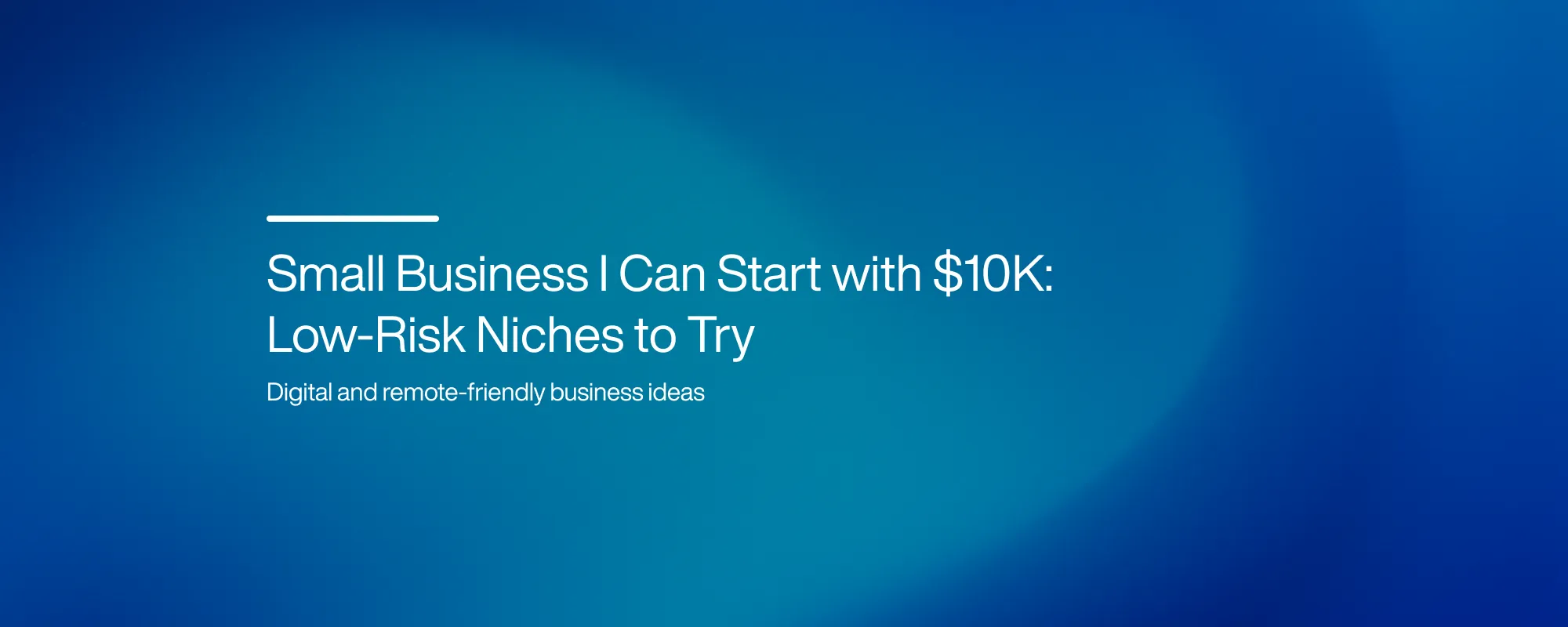 Cover image for Small Business I Can Start with $10K: Low-Risk Niches to Try