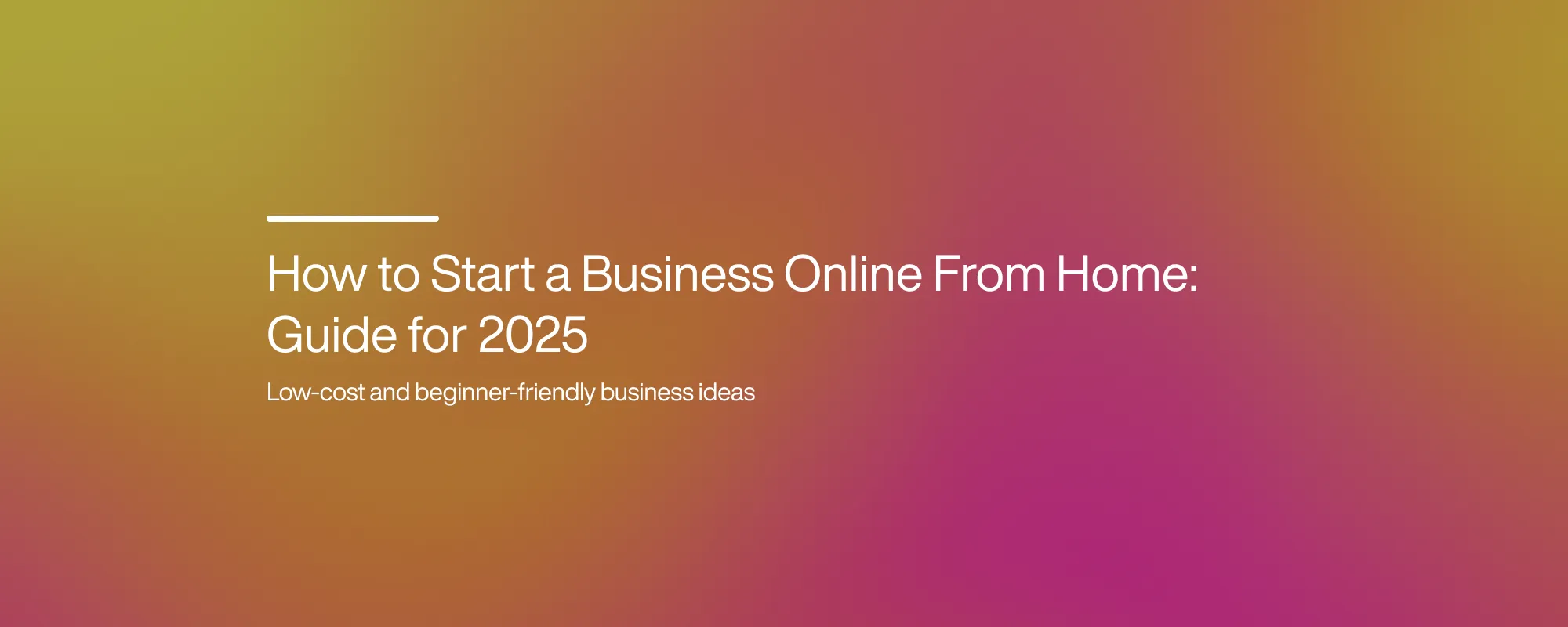 How to Start a Business Online From Home: Guide for 2025