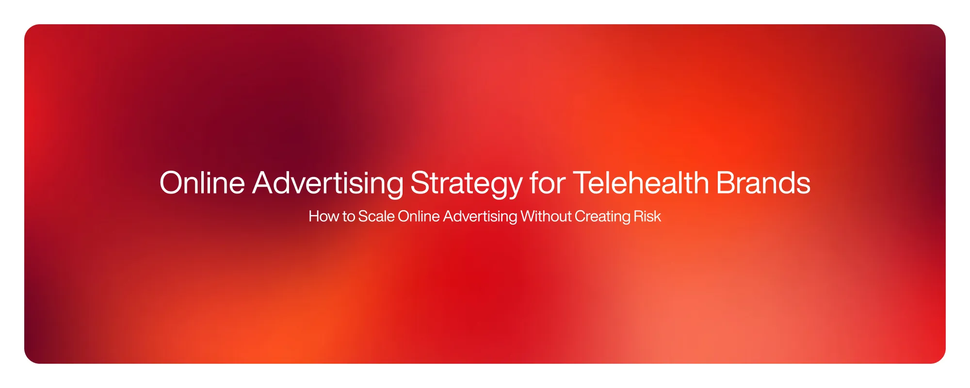 Cover image for Online Advertising Strategy for Telehealth Brands