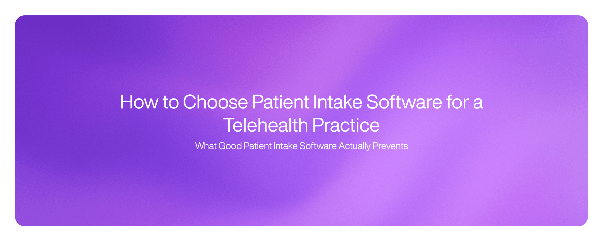 Cover image for How to Choose Patient Intake Software for a Telehealth Practice