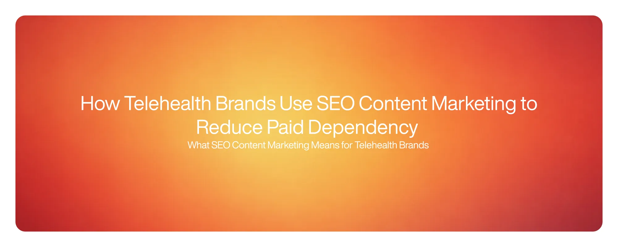 How Telehealth Brands Use SEO Content Marketing to Reduce Paid Dependency