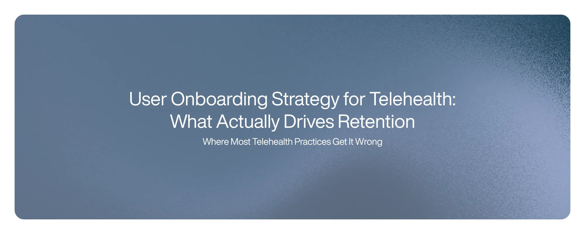 User Onboarding Strategy for Telehealth: What Actually Drives Retention 
